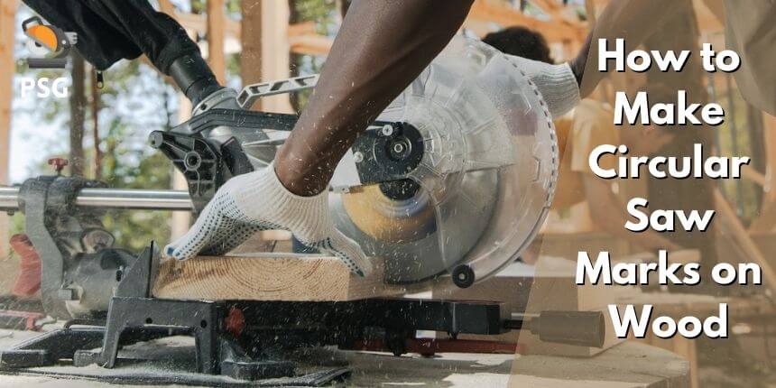 How to Make Circular Saw Marks on Wood - You Should Know